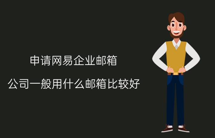 申请网易企业邮箱 公司一般用什么邮箱比较好？